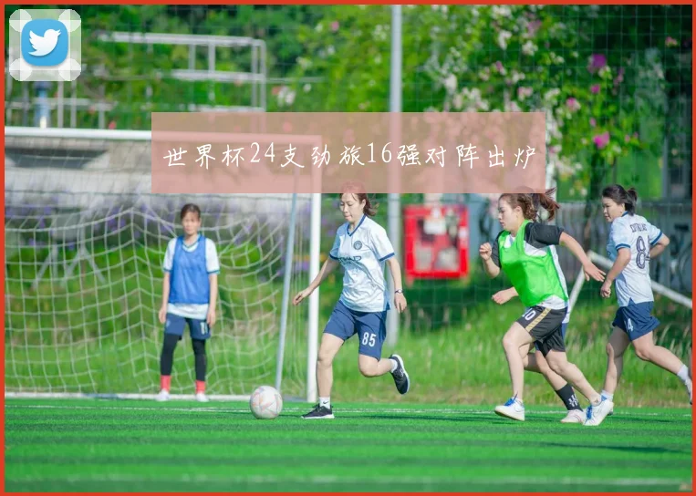 世界杯24支劲旅16强对阵出炉