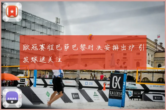 欧冠赛程巴萨巴黎对决安排出炉 引发球迷关注