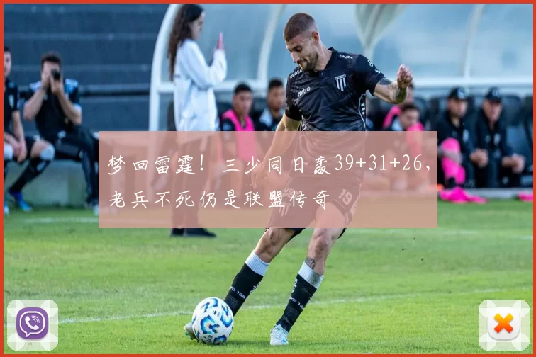 梦回雷霆!三少同日轰39+31+26,老兵不死仍是联盟传奇