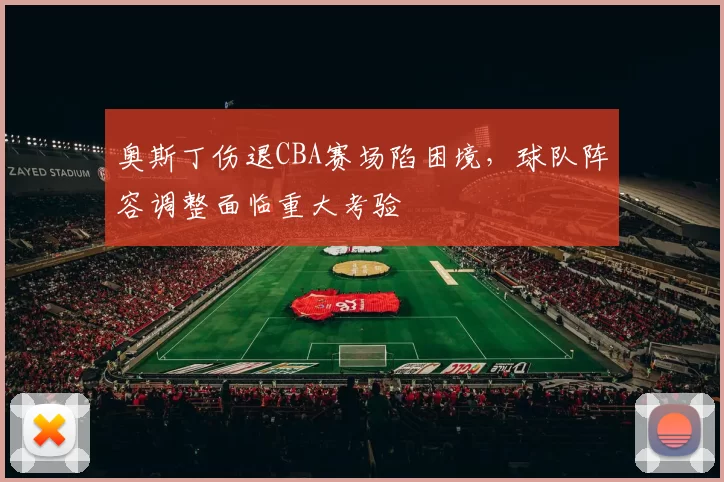 奥斯丁伤退CBA赛场陷困境,球队阵容调整面临重大考验