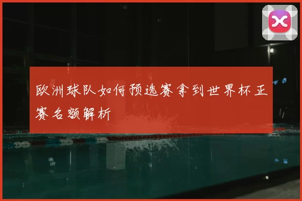 欧洲球队如何预选赛拿到世界杯正赛名额解析